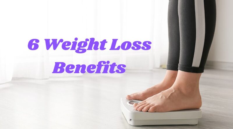 6 Weight Loss Benefits