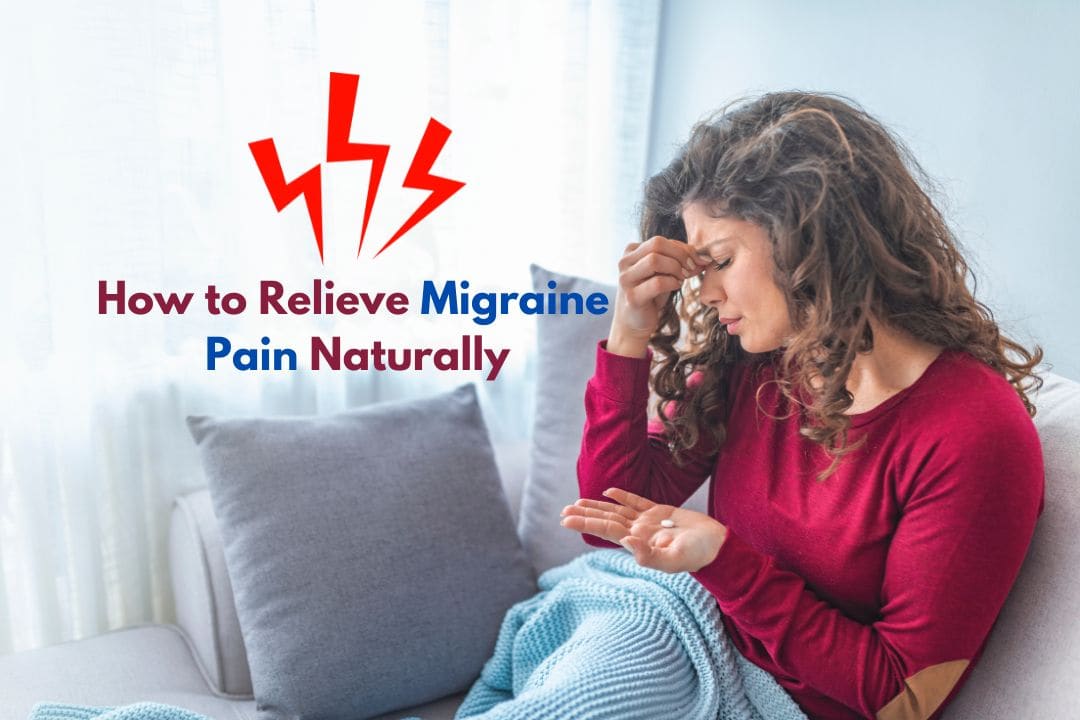 How to Relieve Migraine Pain Naturally: Your Complete Guide